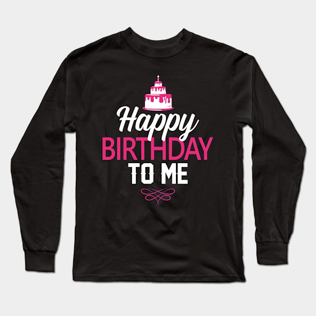 Happy Birthday To Me Long Sleeve T-Shirt by T-Shirt.CONCEPTS